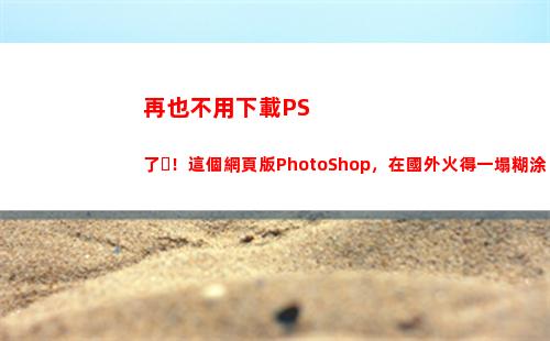 再也不用下載PS了！這個網頁版PhotoShop，在國外火得一塌糊涂(不用下載直接玩)